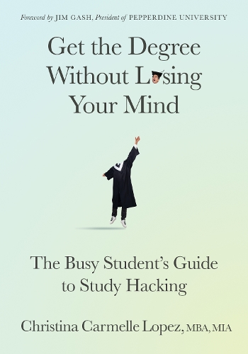 Паперова книга «Get the Degree Without Losing Your Mind: The Busy Student’s Guide to Study Hacking», автор Крістіна Кармель Лопес - фото №1