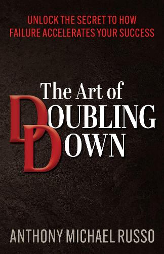 Бумажная книга «The Art of Doubling Down: Unlock the Secret to How Failure Accelerates Your Success», автор Энтони Майкл Руссо - фото №1