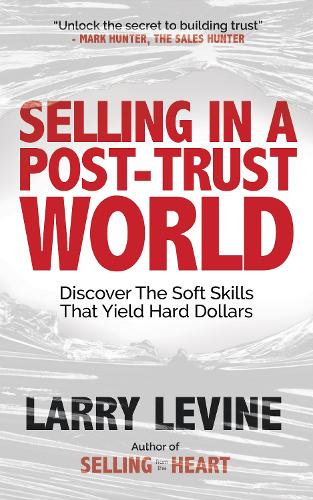 Бумажная книга «Selling in a Post-Trust World: Discover The Soft Skills That Yield Hard Dollars», автор Ларри Левин - фото №1