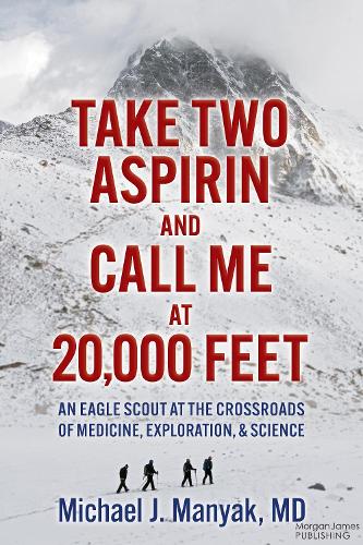 Бумажная книга «Take Two Aspirin and Call Me at 20,000 Feet: An Eagle Scout at the Crossroads of Medicine, Exploration, and Science», автор Майкл Дж. Маняк - фото №1
