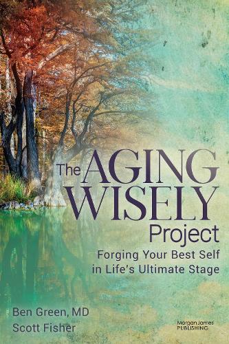 Бумажная книга «The Aging Wisely Project: Forging Your Best Self in Life’s Ultimate Stage», авторов Бен Грин, Скотт Фишер - фото №1