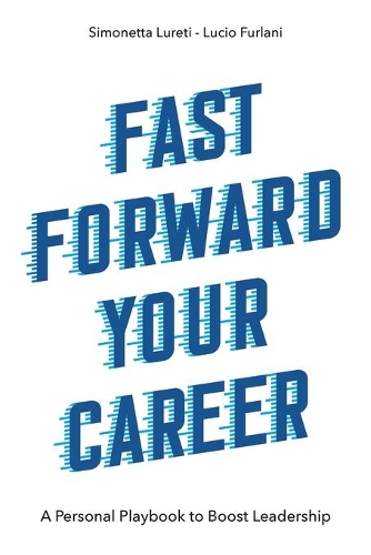 Паперова книга «Fast Forward Your Career: A Personal Playbook to Boost Leadership», авторів Лучіо Фурлані, Сімонетта Луреті - фото №1