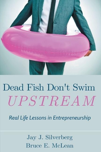 Бумажная книга «Dead Fish Don't Swim Upstream: Real Life Lessons in Entrepreneurship», авторов Брюс Маклин, Джей Сильверберг - фото №1
