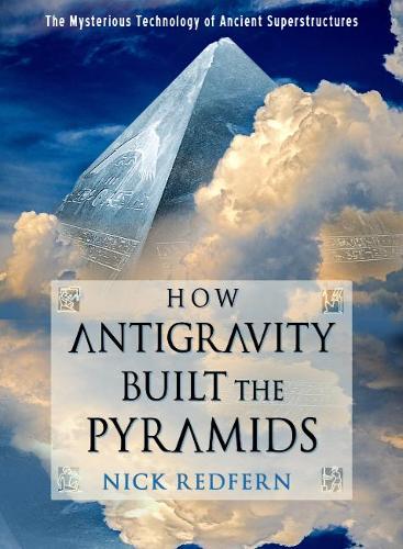 Бумажная книга «How Antigravity Built the Pyramids: The Mysterious Technology of Ancient Superstructures», автор Ник Редферн - фото №1