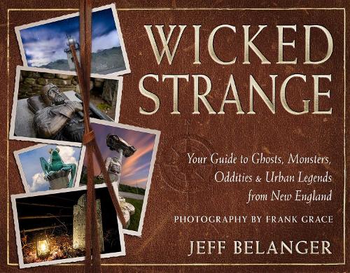 Бумажная книга «Wicked Strange: Your Guide to Ghosts, Monsters, Oddities, and Urban Legends from New England», автор Джефф Беланжер - фото №1