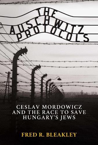 Паперова книга «The Auschwitz Protocols: Ceslav Mordowicz and the Race to Save Hungary's Jews», автор Фред Р. Бліклі - фото №1