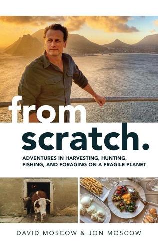 Бумажная книга «From Scratch: Adventures in Harvesting, Hunting, Fishing, and Foraging on a Fragile Planet», авторов Дэвид Москоу, Джон Москоу - фото №1