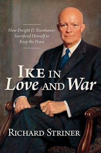Паперова книга «Ike in Love and War: How Dwight D. Eisenhower Sacrificed Himself to Keep the Peace», автор Річард Страйнер - фото №1
