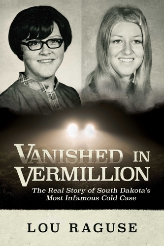 Паперова книга «Vanished in Vermillion: The Real Story of South Dakota's Most Infamous Cold Case», автор Лу Рагуз - фото №1