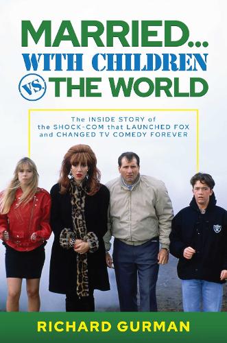 Бумажная книга «Married… With Children vs. the World: The Inside Story of the Shock-Com that Launched FOX and Changed TV Comedy Forever», автор Ричард Гурман - фото №1