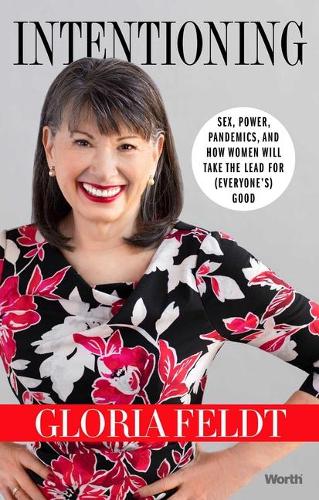 Бумажная книга «Intentioning: Sex, Power, Pandemics, and How Women Will Take The Lead for (Everyone's) Good», автор Глория Фельдт - фото №1