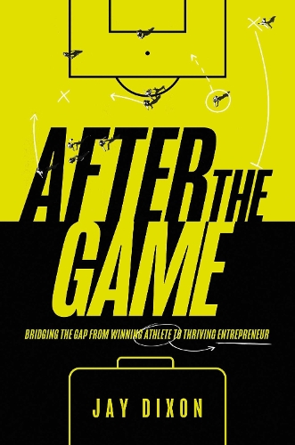 Бумажная книга «After the Game: Bridging the Gap from Winning Athlete to Thriving Entrepreneur», автор Джей Диксон - фото №1