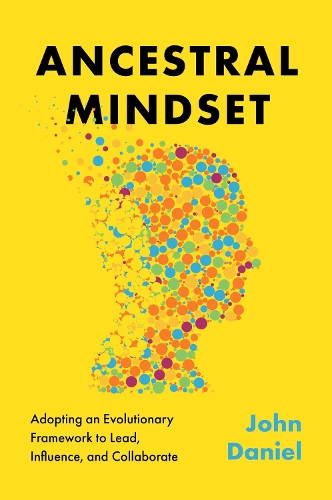 Паперова книга «Ancestral Mindset: Adopting an Evolutionary Framework to Lead, Influence, and Collaborate», автор Джон Деніел - фото №1