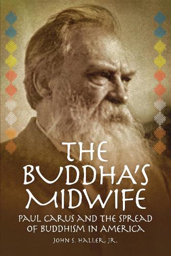 Бумажная книга «The Buddha's Midwife: Paul Carus and the Spread of Buddhism in America», автор Джон С. Халлер - фото №1