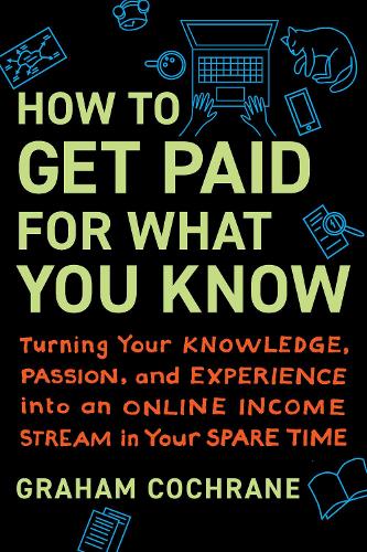 Бумажная книга «How to Get Paid for What You Know: Turning Your Knowledge, Passion, and Experience into an Online Income Stream in Your Spare Time», автор Грэм Кокран - фото №1