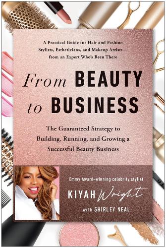 Бумажная книга «From Beauty to Business: The Guaranteed Strategy to Building, Running, and Growing a Successful Beauty Business», автор Кия Райт - фото №1