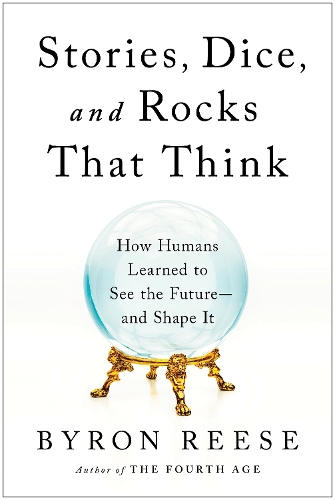 Бумажная книга «Stories, Dice, and Rocks That Think: How Humans Learned to See the Future--and Shape It», автор Байрон Риз - фото №1