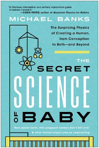 Бумажная книга «The Secret Science of Baby: The Surprising Physics of Creating a Human, from Conception to Birth--and Beyond», автор Майкл Бэнкс - фото №1