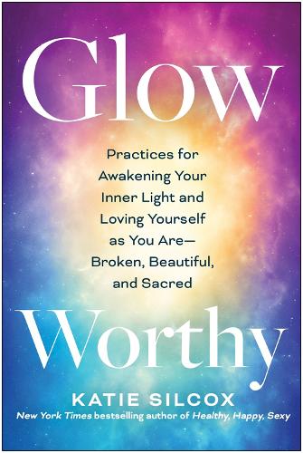 Бумажная книга «Glow-Worthy: Practices for Awakening Your Inner Light and Loving Yourself as You Are—Broken, Beautiful, and Sacred», автор Кэти Силкокс - фото №1
