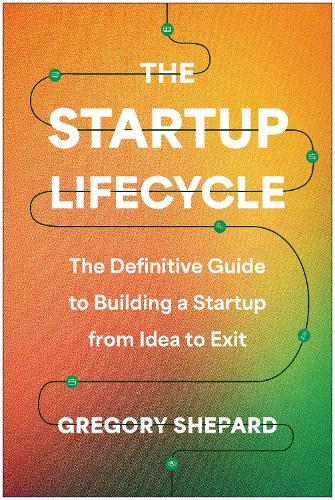 Бумажная книга «The Startup Lifecycle: The Definitive Guide to Building a Startup from Idea to Exit», автор Грегори Шепард - фото №1