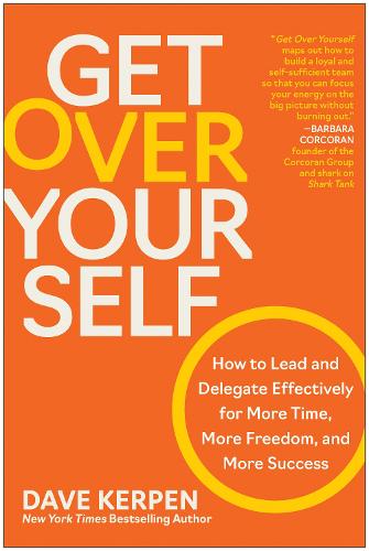 Бумажная книга «Get Over Yourself: How to Lead and Delegate Effectively for More Time, More Freedom, and More Success», автор Дейв Керпен - фото №1