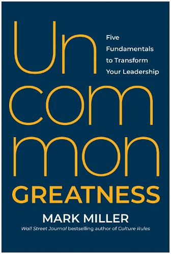 Бумажная книга «Uncommon Greatness: Five Fundamentals to Transform Your Leadership», автор Марк Миллер - фото №1
