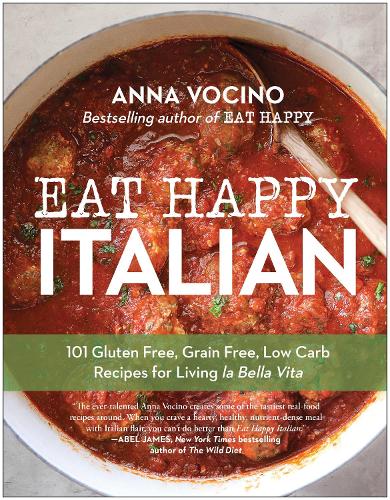 Бумажная книга «Eat Happy Italian: 101 Gluten-Free, Grain-Free, Low-Carb Recipes for Living la Bella Vita», автор Анна Вочино - фото №1