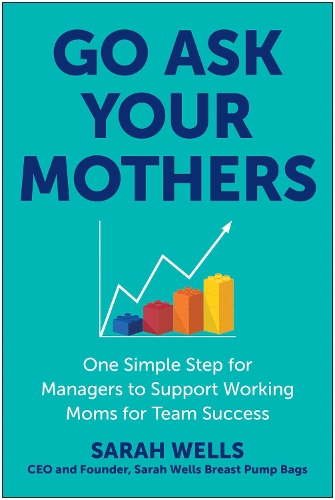 Паперова книга «Go Ask Your Mothers: One Simple Step for Managers to Support Working Moms for Team Success», автор Сара Уеллс - фото №1