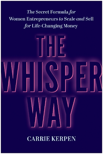 Бумажная книга «The Whisper Way: The Secret Formula for Female Entrepreneurs to Scale and Sell for Life-Changing Money», автор Кэрри Керпен - фото №1