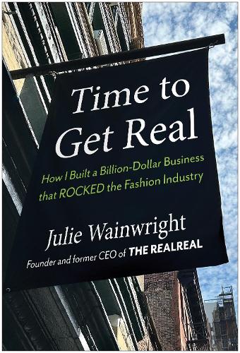 Бумажная книга «Time to Get Real: How I Built a Billion-Dollar Business that Rocked the Fashion Industry», автор Джули Уэйнрайт - фото №1