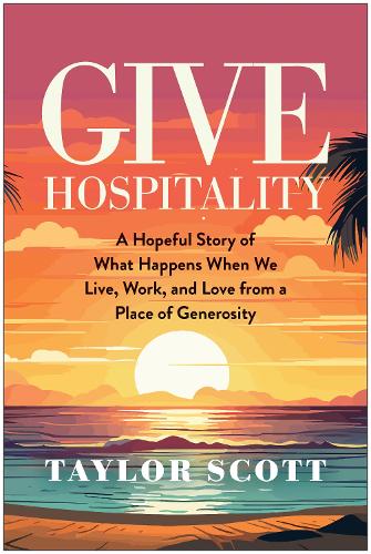 Бумажная книга «Give Hospitality: A Hopeful Story of What Happens When We Live, Work, and Love from a Place of Generosity», автор Тейлор Скотт - фото №1
