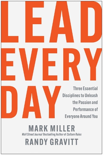 Паперова книга «Lead Every Day: Three Essential Disciplines to Unleash the Passion and Performance of Everyone Around You», авторів Марк Міллер, Ренді Ґревітт - фото №1