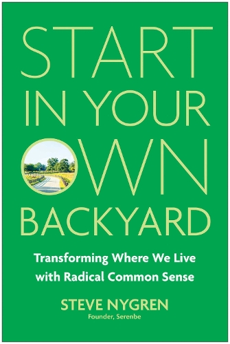 Бумажная книга «Start in Your Own Backyard: Transforming Where We Live with Radical Common Sense», автор Стив Найгрен - фото №1