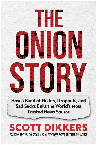 Бумажная книга «The Onion Story: How a Band of Misfits, Dropouts, and Sad Sacks Built the World's Most Trusted News Source», автор Скотт Диккерс - фото №1