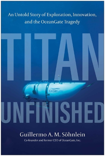 Бумажная книга «Titan Unfinished: An Untold Story of Exploration, Innovation, and the OceanGate Tragedy», автор Гильермо А. М. Зонлейн - фото №1