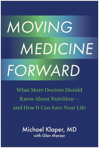 Паперова книга «Moving Medicine Forward: What More Doctors Should Know About Nutrition - and How It Can Save Your Life», автор Майкл Клапер - фото №1