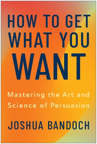 Бумажная книга «How to Get What You Want: Mastering the Art and Science of Persuasion», автор Джошуа Бандок - фото №1