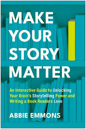 Бумажная книга «Make Your Story Matter: An Interactive Guide to Unlocking Your Brain's Storytelling Power and Writing a Book Readers Love», автор Эбби Эммонс - фото №1