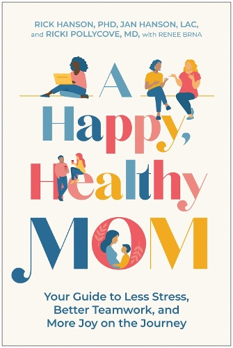 Бумажная книга «A Happy, Healthy Mom: Your Guide to Less Stress, Better Teamwork, and More Joy on the Journey», авторов Ян Хансон, Рик Хэнсон, Рикки Полликов - фото №1