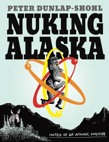 Паперова книга «Nuking Alaska: Notes of an Atomic Fugitive», автор Пітер Данлап-Шоул - фото №1