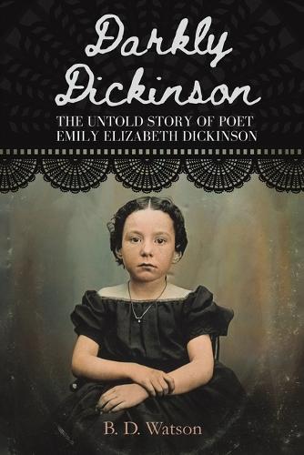 Бумажная книга «Darkly Dickinson: The Untold Story of Poet Emily Elizabeth Dickinson», автор Б. Д. Уотсон - фото №1