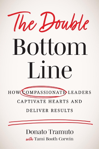 Бумажная книга «The Double Bottom Line: How Compassionate Leaders Captivate Hearts and Deliver Results», автор Донато Трамуто - фото №1