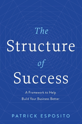 Бумажная книга «The Structure of Success: A Framework to Help Build Your Business Better», автор Патрик Эспозито - фото №1