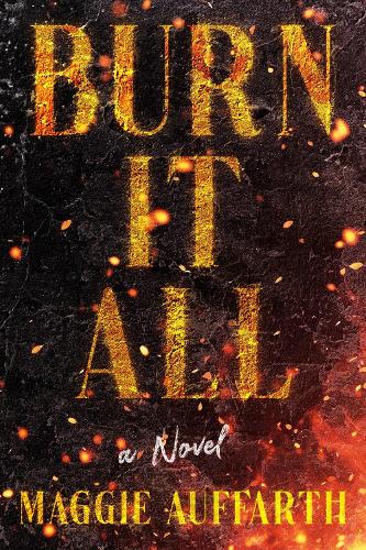 Бумажная книга «Burn It All: A Novel», автор Мэгги Ауффарт - фото №1