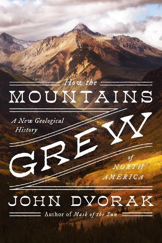 Бумажная книга «How the Mountains Grew: A New Geological History of North America», автор Джон Дворак - фото №1