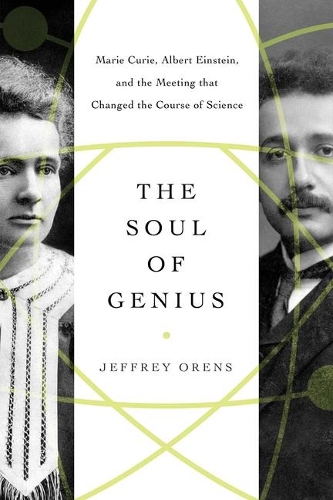 Бумажная книга «The Soul of Genius: Marie Curie, Albert Einstein, and the Meeting that Changed the Course of Science», автор Джеффри Оренс - фото №1