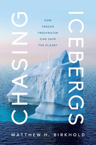 Паперова книга «Chasing Icebergs: How Frozen Freshwater Can Save the Planet», автор Меттью Х. Біркхолд - фото №1