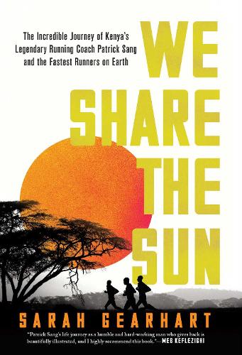 Бумажная книга «We Share the Sun: The Incredible Journey of Kenya's Legendary Running Coach Patrick Sang and the Fastest Runners on Earth», автор Сара Гирхарт - фото №1