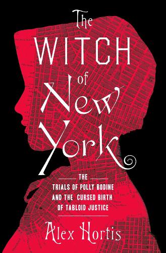 Paper book «The Witch of New York: The Trials of Polly Bodine and the Cursed Birth of Tabloid Justice», author Alex Hortis - фото №1