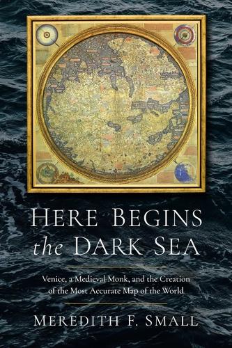 Бумажная книга «Here Begins the Dark Sea: Venice, a Medieval Monk, and the Creation of the Most Accurate Map of the World», автор Мередит Франческа Смолл - фото №1